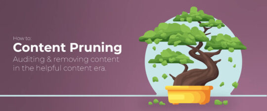 Content Pruning: How to Audit Content in the Helpful Content Era